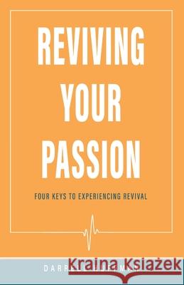 Reviving Your Passion: Four Keys to Experiencing Revival Darrell Huffman 9781954966994
