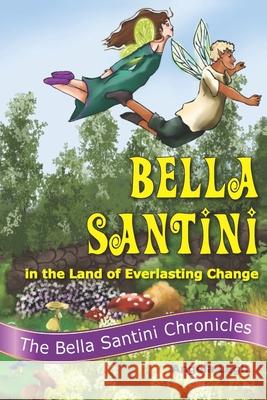 Bella Santini in the Land of Everlasting Change Angela Legh 9781954968080 Waterside Productions