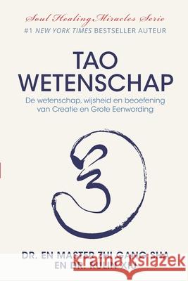 Tao Wetenschap: De wetenschap, wijsheid, en beoefening van Creatie en Grote Eenwording Rulin Xiu, Master Zhi Gang Sha 9781954968653 Waterside Productions