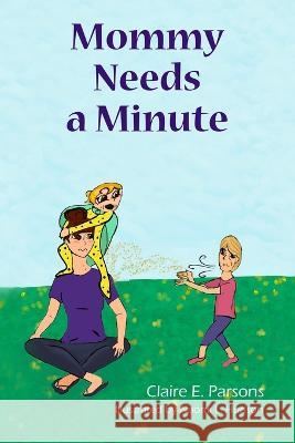 Mommy Needs a Minute Claire E Parsons Naomi L Hudson  9781954974180 Scarlet Oak Press