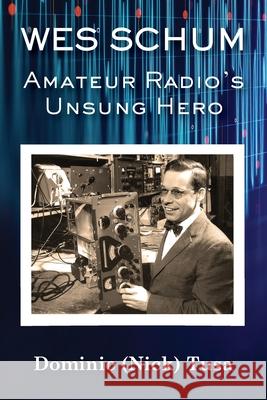 Wes Schum, Amateur Radio's Unsung Hero Dominic (Nick) Tusa 9781954978188 Heirloom Editions