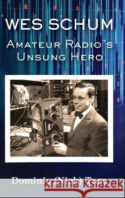 Wes Schum, Amateur Radio's Unsung Hero Dominic (Nick) Tusa 9781954978249 Heirloom Editions