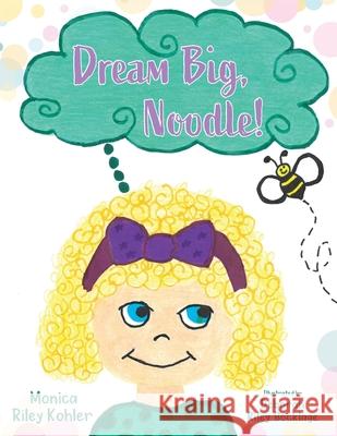 Dream Big, Noodle! Monica Riley Kohler Deborah Riley Bocklage 9781954978270 Skippy Creek