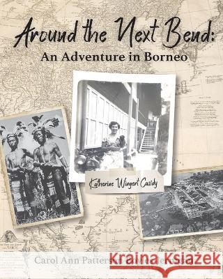 Around the Next Bend: An Adventure in Borneo Carol Ann Patterson Boyles-Jernigan 9781954978676 Heirloom Editions