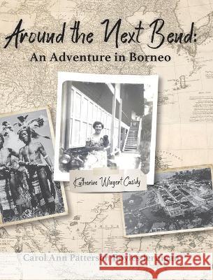 Around the Next Bend: An Adventure in Borneo Carol Ann Boyles-Jernigan Patterson 9781954978690 Heirloom Editions