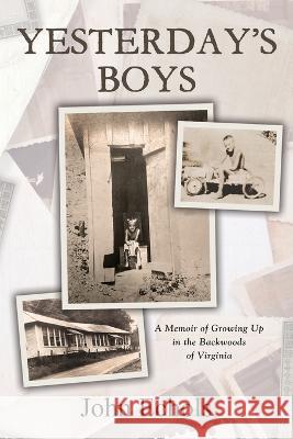 Yesterday\'s Boys: A Memoir of Growing Up in the Backwoods of Virginia John Echols 9781954978737 Heirloom Editions