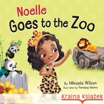 Noelle Goes to the Zoo: A Children\'s Book about Patience Paying Off (Picture Books for Kids, Toddlers, Preschoolers, Kindergarteners) Mikaela Wilson Pardeep Mehra 9781954980808 Mikaela Wilson Books Inc.