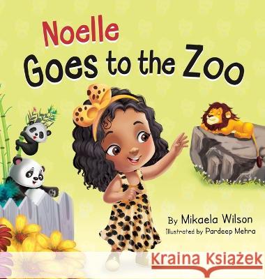 Noelle Goes to the Zoo: A Children\'s Book about Patience Paying Off (Picture Books for Kids, Toddlers, Preschoolers, Kindergarteners) Mikaela Wilson Pardeep Mehra 9781954980815 Mikaela Wilson Books Inc.
