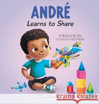 André Learns to Share: A Story About the Benefits of Sharing for Kids Ages 2-8 Wilson, Mikaela 9781954980914 Mikaela Wilson Books Inc.