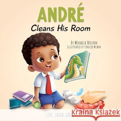 André Cleans His Room: A Story About the Importance of Tidying Up for Kids Ages 2-8 Wilson, Mikaela 9781954980969 Mikaela Wilson Books Inc.