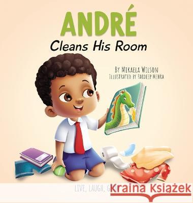 André Cleans His Room: A Story About the Importance of Tidying Up for Kids Ages 2-8 Wilson, Mikaela 9781954980976 Mikaela Wilson Books Inc.