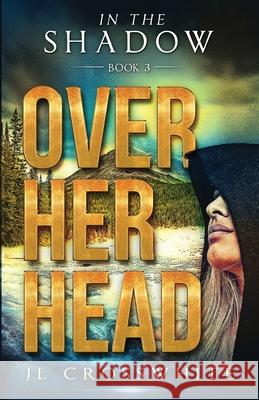 Over Her Head: In the Shadow Book 3 Jl Crosswhite 9781954986022 Tandem Services