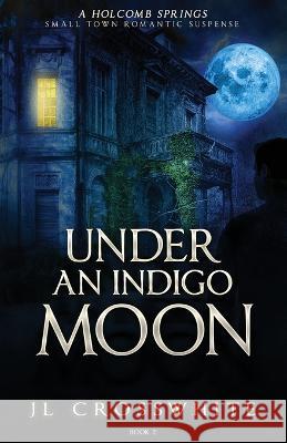 Under an Indigo Moon: a Holcomb Springs Small Town Romantic Suspense Book 2 Jl Crosswhite 9781954986060 Tandem Services