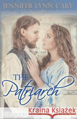 The Patriarch: The Crockett Chronicles: Book One Jennifer Lynn Cary 9781954986510 Tandem Services