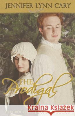 The Prodigal: The Crockett Chronicles: Book Three Jennifer Lynn Cary 9781954986534 Tandem Services