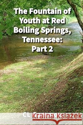 The Fountain of Youth at Red Boiling Springs, Tennessee: Part 2 CL Gammon 9781954989580 Deep Read Press