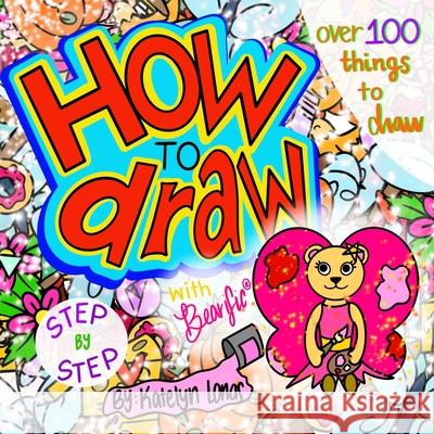 How to draw with Bearific(R) STEP BY STEP over 100 things to draw Katelyn Lonas 9781955013024 503298