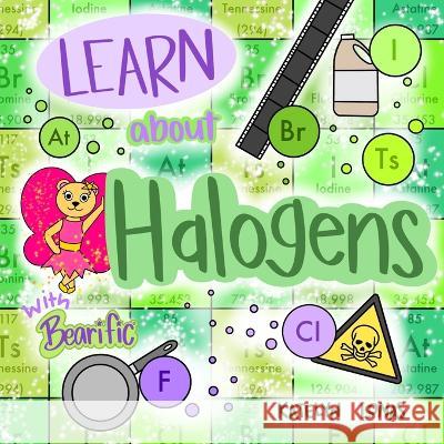 Learn about Halogens with Bearific(R) Katelyn Lonas 9781955013239 Bearific, LLC.