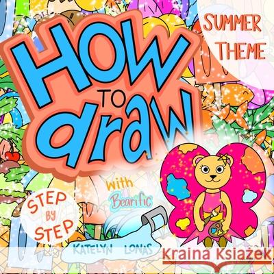 How to draw with Bearific(R) STEP BY STEP SUMMER THEME Katelyn Lonas 9781955013482 503298