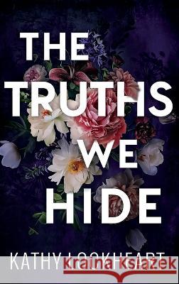 The Truths We Hide Kathy Lockheart   9781955017213 Rosewood Literary Press LLC