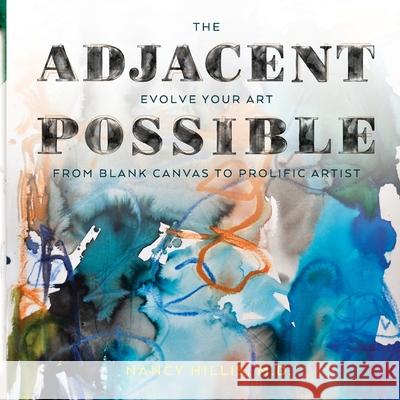 The Adjacent Possible: Evolve Your Art From Blank Canvas To Prolific Artist Nancy Hillis 9781955028035
