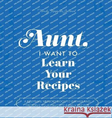 Aunt, I Want to Learn Your Recipes: A Keepsake Memory Book to Gather and Preserve Your Favorite Family Recipes Jeffrey Mason Hear Your Story  9781955034739 Eyp Publishing