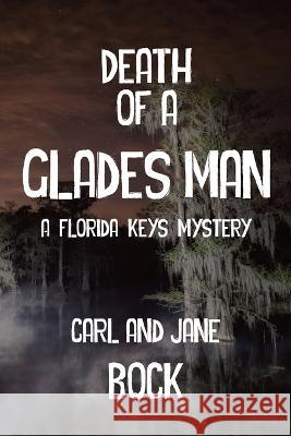 Death Of A Glades Man-A Florida Keys Mystery Carl Bock Jane Bock 9781955036443