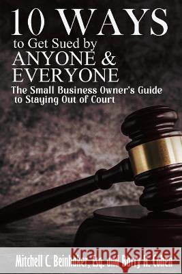 10 Ways To Get Sued By Anyone & Everyone Mitchell C Beinhaker Barry H Cohen  9781955036467