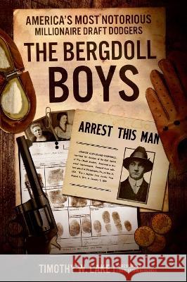 The Bergdoll Boys: America's Most Notorious Millionaire Draft Dodgers Timothy W. Lake Louis Erwin Bergdoll 9781955041089 Brookline Books