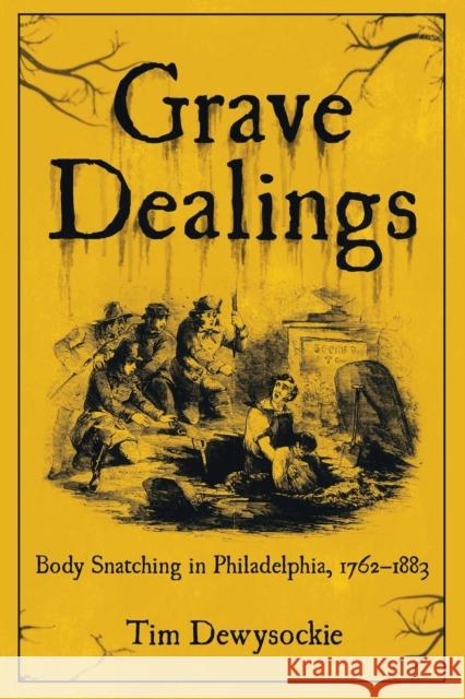 Grave Dealings: Body Snatching in Philadelphia, 1762–1883 Tim Dewysockie 9781955041126 Brookline Books
