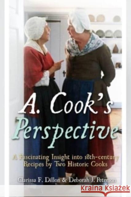 A. Cook's Perspective: A Fascinating Insight into 18th-Century Recipes by Two Historic Cooks Deborah J. Peterson 9781955041188 Casemate Publishers