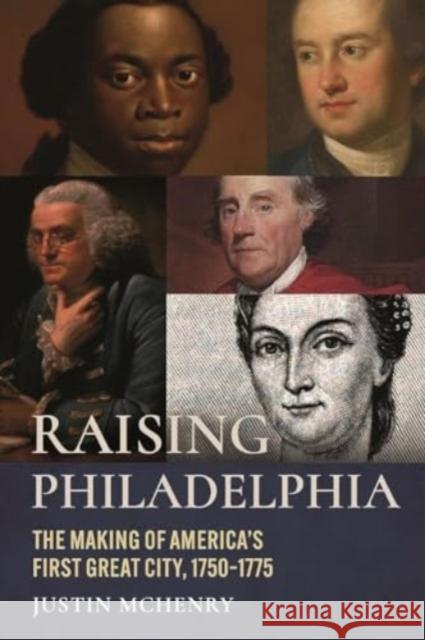 Raising Philadelphia: The Making of America's First Great City, 1750-1775 Justin McHenry 9781955041201 Casemate Publishers