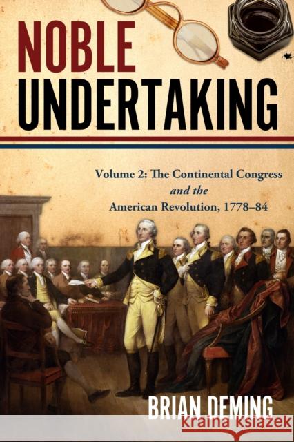 Noble Undertaking: Congress and the American Revolution, 1778–84 Brian Deming 9781955041416 Casemate Publishers