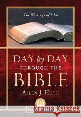 Day by Day Through the Bible: The Writings of John Allen J. Huth 9781955043649 Illumify Media