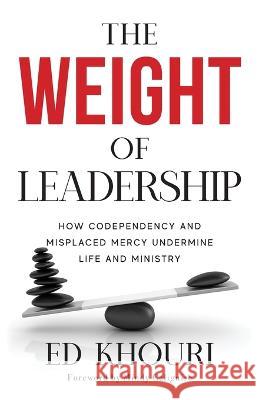 The Weight of Leadership Ed Khouri 9781955043700 Illumify Media