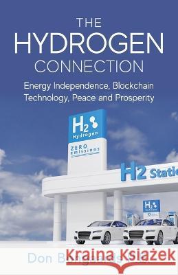 The Hydrogen Connection: Energy Independence, Blockchain Technology, Peace and Prosperity Don Bongaards   9781955043779 Illumify Media