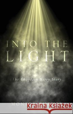 Into the Light: The Chaplain Gerry Story Monica Burney   9781955043830