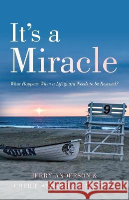 It's a Miracle: What Happens When a Lifeguard Needs to be Rescued Jerry Anderson, Cherie Anderson Matthews 9781955043892