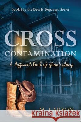 Cross Contamination: A Different Kind of Ghost Story M Larson   9781955043908 Illumify Media