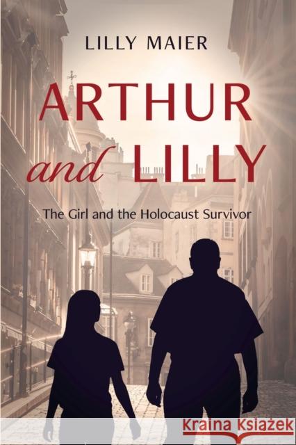 Arthur and Lilly: The Girl and the Holocaust Survivor Lilly Maier 9781955047302
