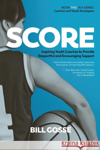 Score: Inspiring Youth Coaches to Provide Respectful and Encouraging Support Bill Gosse 9781955047326 Titletown Publishing, LLC