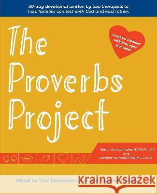 The Proverbs Project: Head to Toe Devotionals for the Whole Family Mamfc Lpc Schoonmaker Mamfc Lpc-S Varnado 9781955051156 Punchline Publishers