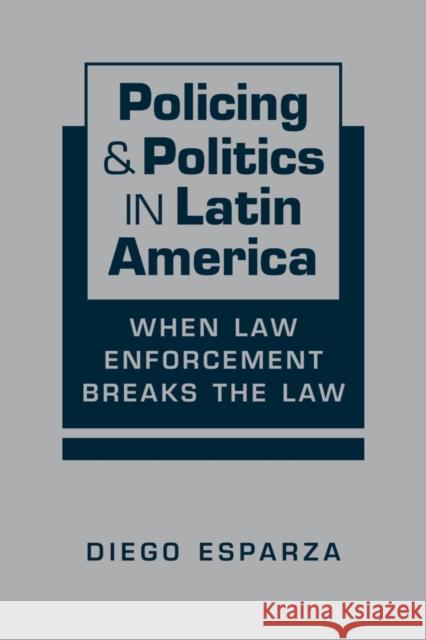 Policing & Politics in Latin America: When Law Enforcement Breaks the Law Esparza, Diego 9781955055505 Lynne Rienner Publishers