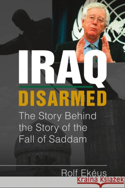 Iraq Disarmed: The Story Behind the Story of the Fall of Saddam Rolf Ekeus 9781955055703 Lynne Rienner Publishers