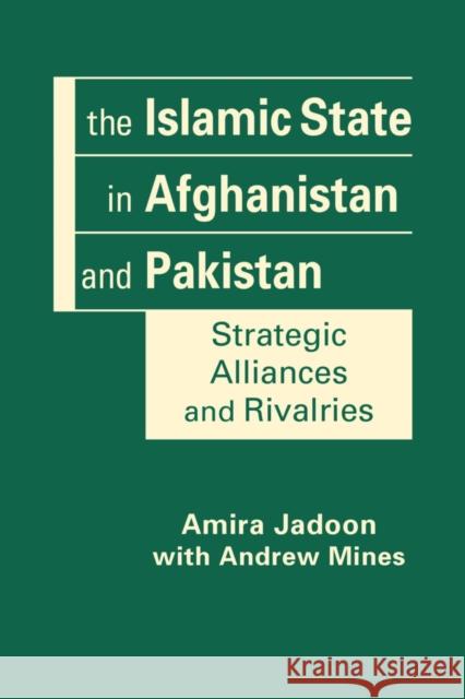 The Islamic State in Afghanistan and Pakistan: Strategic Alliances and Rivalries Amira Jadoon 9781955055857 Lynne Rienner Publishers