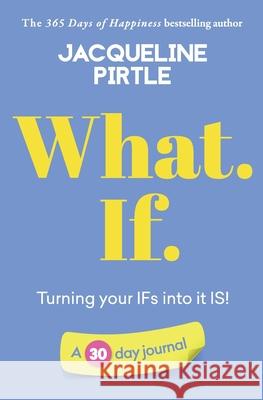What. If. - Turning your IFs into it IS: A 30 day journal Jacqueline Pirtle Zoe Pirtle Kingwood Creations 9781955059053 Freakyhealer