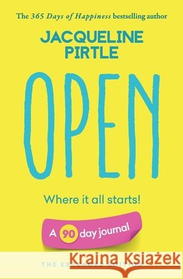 Open - Where it all starts: A 90 day journal - The Extended Edition Jacqueline Pirtle Zoe Pirtle Kingwood Creations 9781955059091