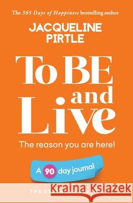To BE and Live - The reason you are here: A 90 day journal - The Extended Edition Jacqueline Pirtle Zoe Pirtle Kingwood Creations 9781955059138 Freakyhealer
