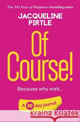 Of Course - Because why wait: A 30 day journal Jacqueline Pirtle, Zoe Pirtle 9781955059251