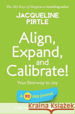 Align, Expand, and Calibrate - Your Stairway to Joy: A 90 day journal - The Extended Edition Jacqueline Pirtle Zoe Pirtle Kingwood Creations 9781955059299 Freakyhealer